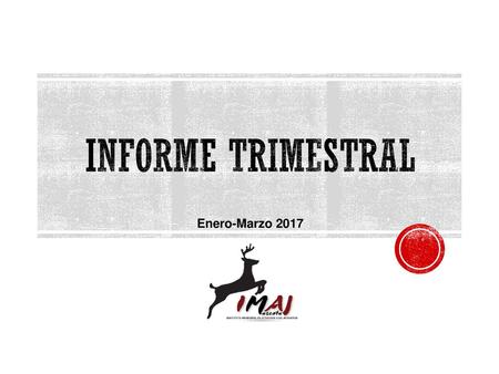 INFORME TRIMESTRAL Enero-Marzo 2017.
