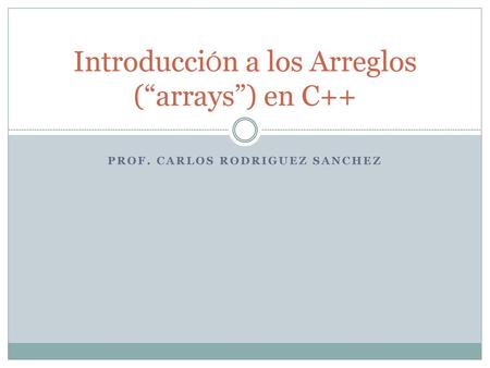 IntroducciÓn a los Arreglos (“arrays”) en C++