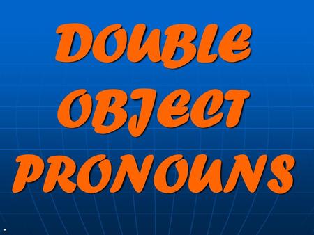 DOUBLE OBJECT PRONOUNS
