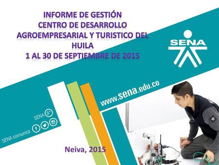Informe de gestión centro DE DESARROLLO AGROEMPRESARIAL Y TURISTICO DEL HUILA 1 al 30 de SEPTIEMBRE de 2015 Neiva, 2015.