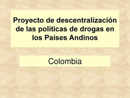 Proyecto de descentralización de las políticas de drogas en los Países Andinos Colombia.