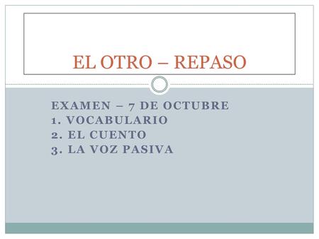 Examen – 7 de octubre 1. VocabulariO 2. El cuento 3. La voz pasiva
