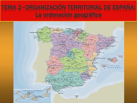 TEMA 2–ORGANIZACIÓN TERRITORIAL DE ESPAÑA: La ordenación geográfica