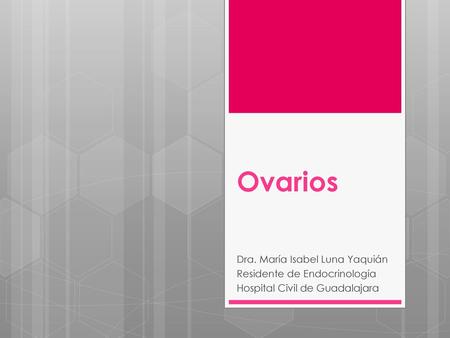 Ovarios Dra. María Isabel Luna Yaquián Residente de Endocrinología