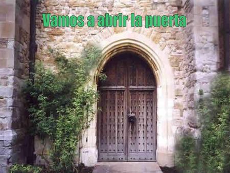 Vamos a abrir la puerta.