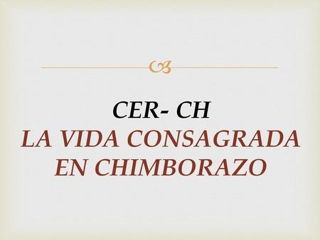 CER- CH LA VIDA CONSAGRADA EN CHIMBORAZO