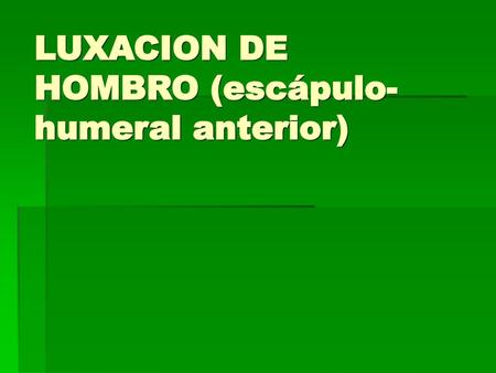 LUXACION DE HOMBRO (escápulo-humeral anterior)