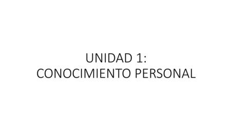 UNIDAD 1: CONOCIMIENTO PERSONAL