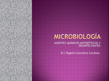 Microbiología AGENTES QUÍMICOS ANTISÉPTICOS Y DESINFECTANTES