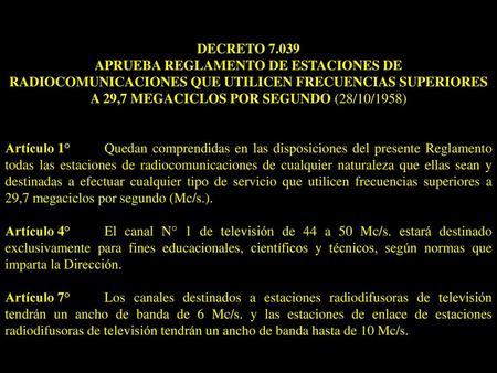 DECRETO 7.039 APRUEBA REGLAMENTO DE ESTACIONES DE RADIOCOMUNICACIONES QUE UTILICEN FRECUENCIAS SUPERIORES A 29,7 MEGACICLOS POR SEGUNDO (28/10/1958) Artículo.