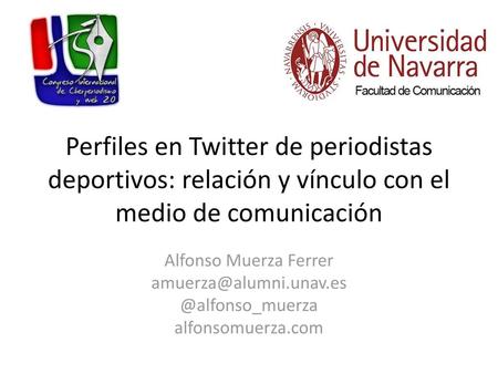 Perfiles en Twitter de periodistas deportivos: relación y vínculo con el medio de comunicación Alfonso Muerza Ferrer amuerza@alumni.unav.es @alfonso_muerza.