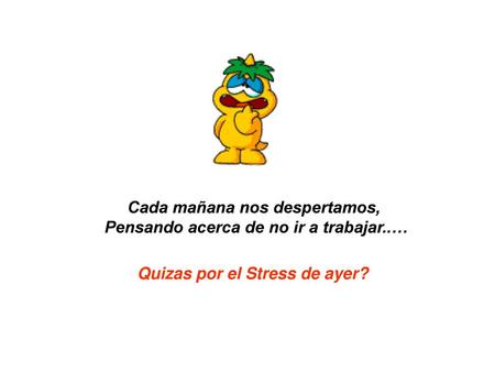 Cada mañana nos despertamos, Pensando acerca de no ir a trabajar..…