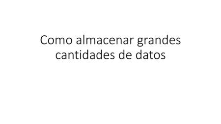 Como almacenar grandes cantidades de datos