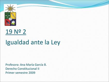 19 Nº 2 Igualdad ante la Ley Profesora: Ana María García B