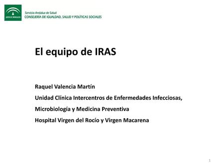 El equipo de IRAS Raquel Valencia Martín Unidad Clínica Intercentros de Enfermedades Infecciosas, Microbiología y Medicina Preventiva Hospital Virgen del.