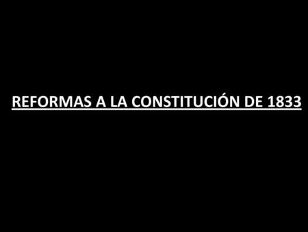 REFORMAS A LA CONSTITUCIÓN DE 1833