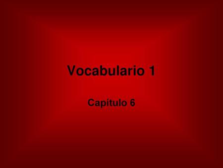 Vocabulario 1 Capítulo 6.