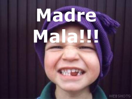 Madre Mala!!!.