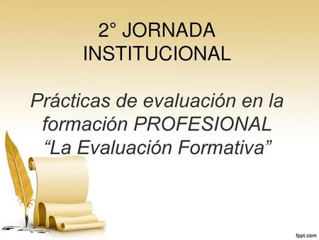 2° JORNADA INSTITUCIONAL Prácticas de evaluación en la formación PROFESIONAL “La Evaluación Formativa”