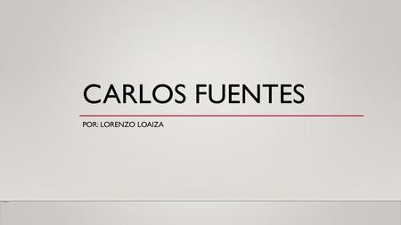 Carlos Fuentes Por: Lorenzo Loaiza.