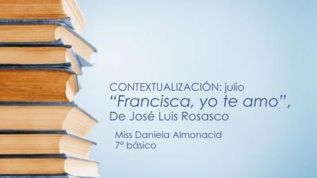 CONTEXTUALIZACIÓN: julio “Francisca, yo te amo”, De José Luis Rosasco