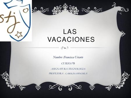 LAS VACACIONES Nombre :Francisca Uriarte CURSO:5ºB