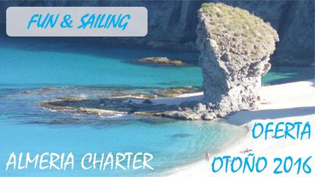 FUN & SAILING OFERTA OTOÑO 2016 ALMERIA CHARTER.