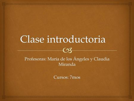 Profesoras: María de los Ángeles y Claudia Miranda Cursos: 7mos
