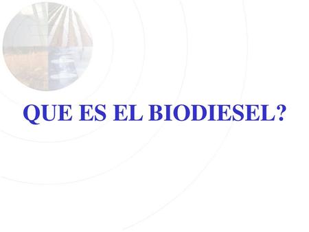 QUE ES EL BIODIESEL?.