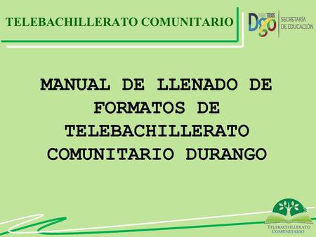 MANUAL DE LLENADO DE FORMATOS DE TELEBACHILLERATO COMUNITARIO DURANGO