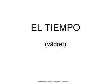 EL TIEMPO (vädret) Anna Rofes Vernhes, Tunaskolan, Tumba – www.lektion.se.