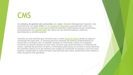 CMS Un sistema de gestión de contenidos (en inglés: Content Management System, más conocido por sus siglas CMS) es un programa informático que permite.