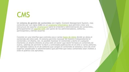 CMS Un sistema de gestión de contenidos (en inglés: Content Management System, más conocido por sus siglas CMS) es un programa informático que permite.