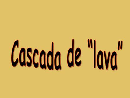 Cascada de “lava”.