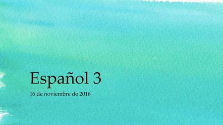 Español 3 16 de noviembre de 2016.