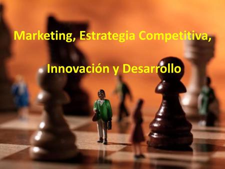 Marketing, Estrategia Competitiva, Innovación y Desarrollo
