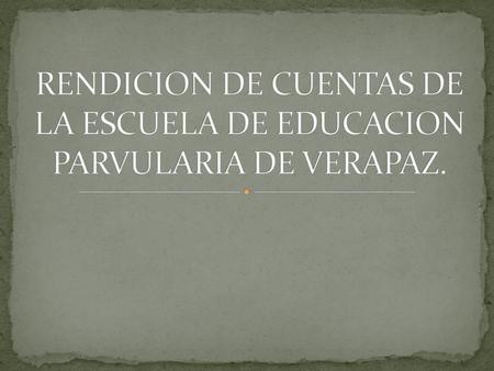 RENDICION DE CUENTAS DE LA ESCUELA DE EDUCACION PARVULARIA DE VERAPAZ.