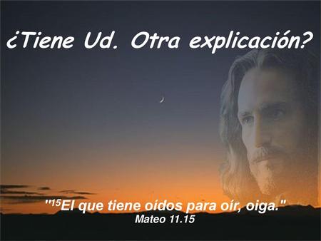 ¿Tiene Ud. Otra explicación?