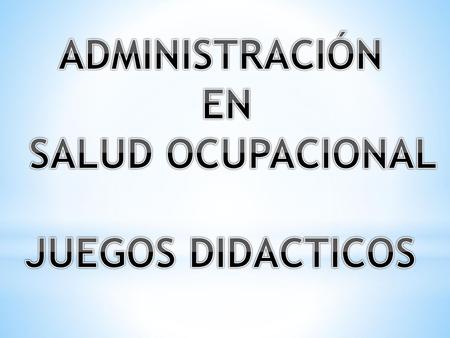 ADMINISTRACIÓN EN SALUD OCUPACIONAL JUEGOS DIDACTICOS.