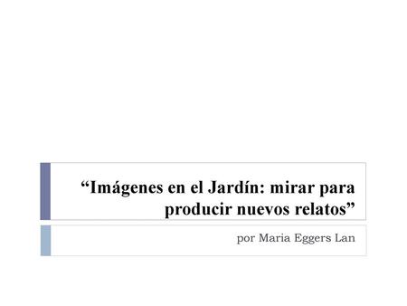 “Imágenes en el Jardín: mirar para producir nuevos relatos”