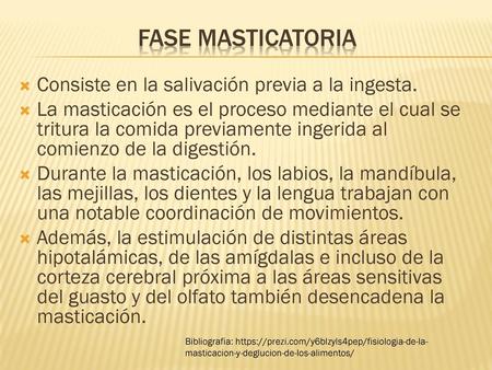 FASE MASTICATORIA Consiste en la salivación previa a la ingesta.