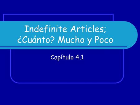 Indefinite Articles; ¿Cuánto? Mucho y Poco