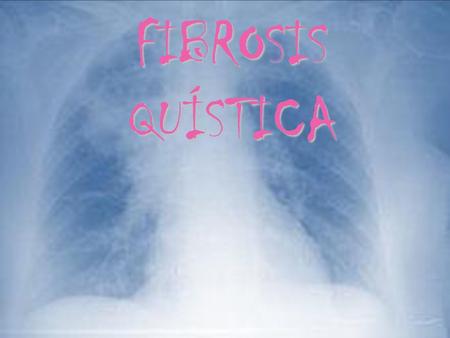 FIBROSIS QUÍSTICA.