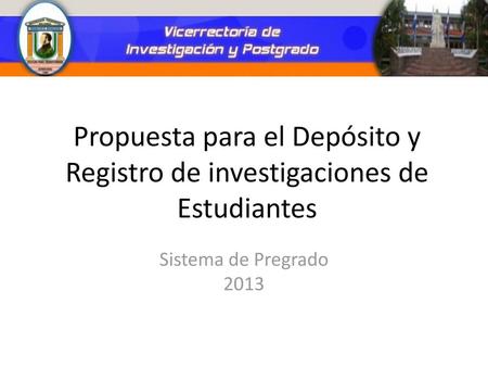 Propuesta para el Depósito y Registro de investigaciones de Estudiantes Sistema de Pregrado 2013.