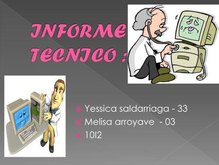 INFORME TECNICO : Yessica saldarriaga - 33 Melisa arroyave - 03 10I2.