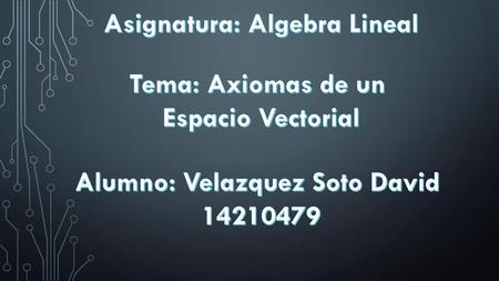 Asignatura: Algebra Lineal Alumno: Velazquez Soto David