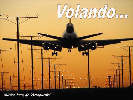 Volando... Música: tema de “Aeropuerto”.