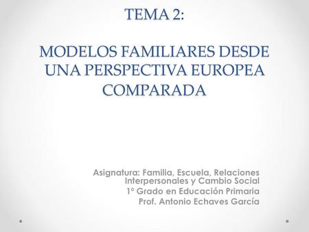 TEMA 2: MODELOS FAMILIARES DESDE UNA PERSPECTIVA EUROPEA COMPARADA