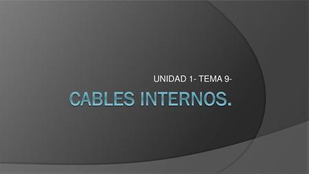 UNIDAD 1- TEMA 9- CABLES INTERNOS..