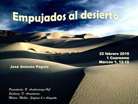 22 febrero 2015 1 Cuaresma  Marcos 1, 12-15 José Antonio Pagola